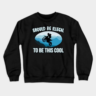 SHOULD BE ILLEGAL - BUT ITS NOT COOL MOUNTAIN BIKER -DIRTBIKE STICKER T-SHIRT Crewneck Sweatshirt